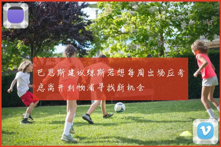 巴恩斯建议琼斯若想每周出场应考虑离开利物浦寻找新机会