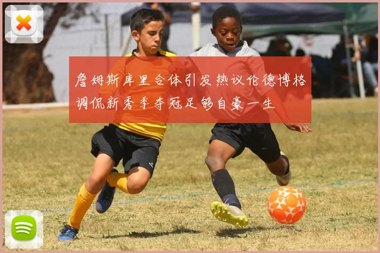 詹姆斯库里合体引发热议伦德博格调侃新秀季夺冠足够自豪一生